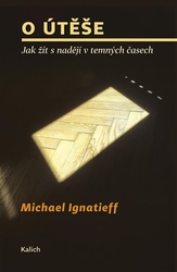 Ignatieff, Michael - O útěše: jak žít s nadějí v temných časech