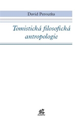 Peroutka, David - Tomistická filosofická antropologie