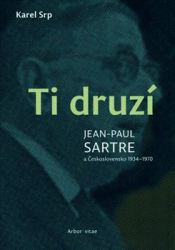 Srp, Karel - Ti druzí. Jean Paul Sartre a Československo 1934 - 1970
