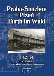 Jiří, Maurenz - 150 let železniční trati Praha-Smíchov - Plzeň - Furth im Wald v historických fotografiích a dokumentech