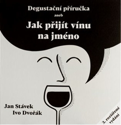 Dvořák , Ivo - Degustační příručka aneb jak přijít vínu na jméno