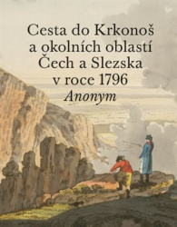 Anonym - Cesta do Krkonoš a okolních oblastí Čech a Slezska v roce 1796