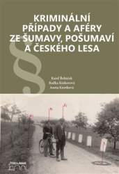 Kinkorová, Radka - Kriminální případy a aféry ze Šumavy, Pošumaví a Českého lesa