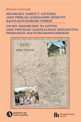 Jankowiak, Mirosław - Běloruská nářečí v Lotyšsku jako příklad lexikálního dědictví balto-slovanského pomezí
