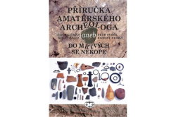 Hajšman Jan, Řezáč Milan, Sokol Petr, Trnka Robert - Příručka amatérského archeologa aneb do mrtvých se nekope