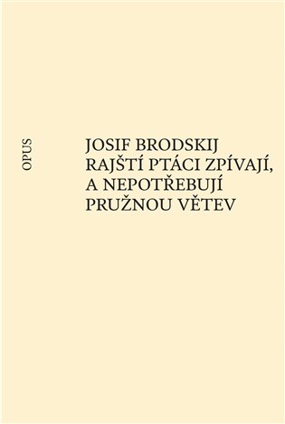 Brodskij, Josif - Rajští ptáci zpívají, a nepotřebují pružnou větev