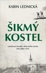 Lednická, Karin - Šikmý kostel: románová kronika ztraceného města, léta 1894–1921