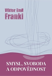 Frankl, Viktor - Smysl, svoboda a odpovědnost